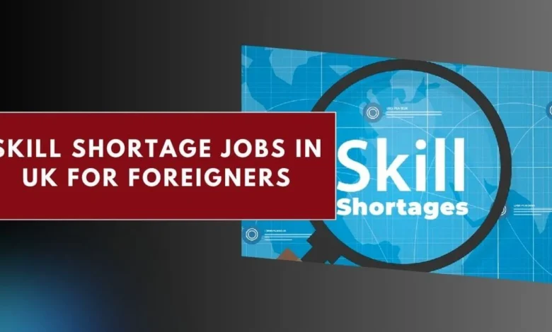 Skill Shortage Jobs in UK for Foreigners