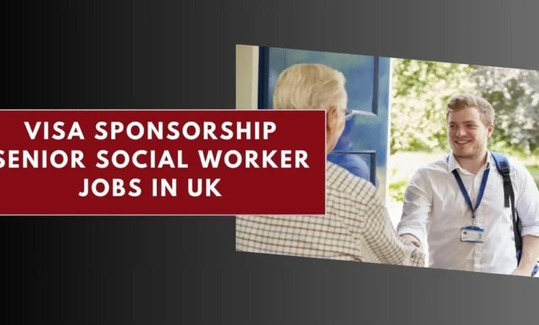 Visa Sponsorship Senior Social Worker Jobs in UK