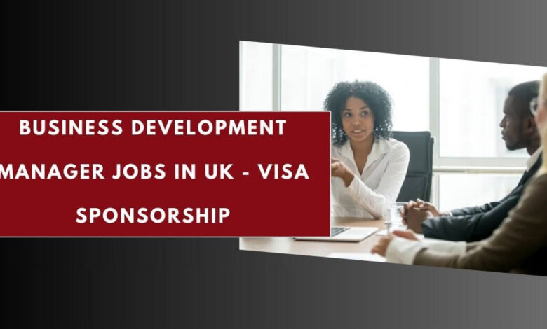 Business Development Manager Jobs in UK - Visa Sponsorship