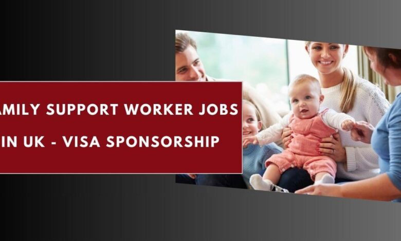 Family Support Worker Jobs in UK - Visa Sponsorship