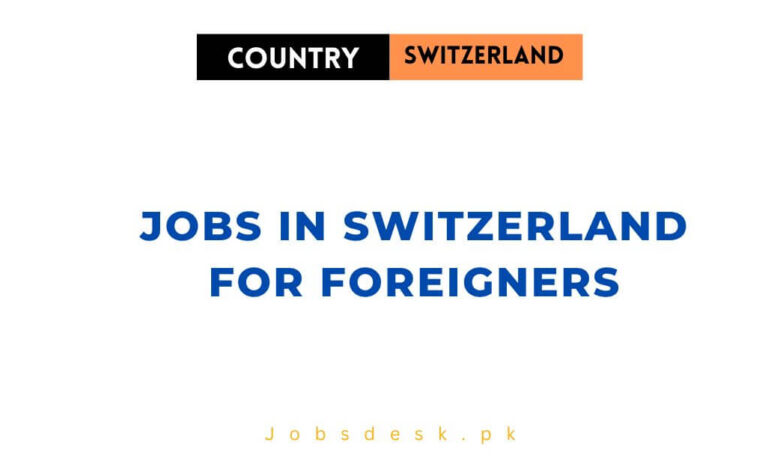 Jobs in Switzerland For Foreigners