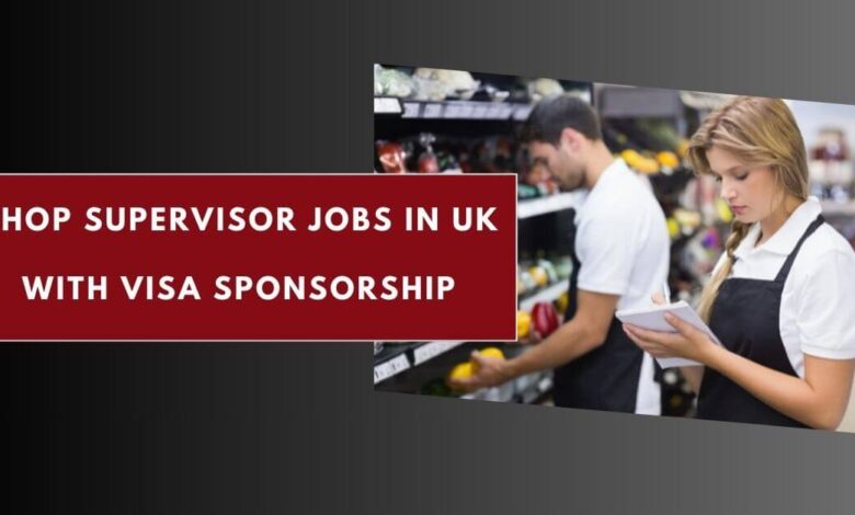 Shop Supervisor Jobs in UK with Visa Sponsorship