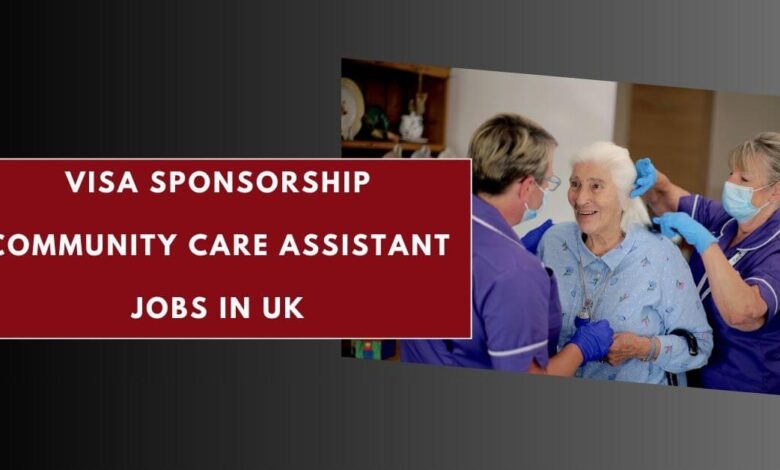 Visa Sponsorship Community Care Assistant Jobs in UK
