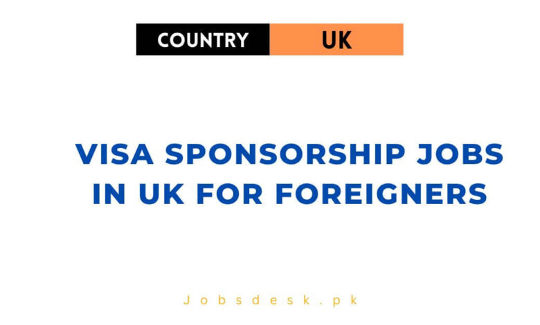 Visa Sponsorship Jobs in UK For Foreigners