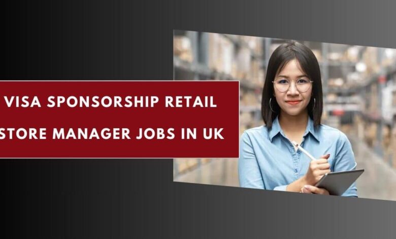 Visa Sponsorship Retail Store Manager Jobs in UK