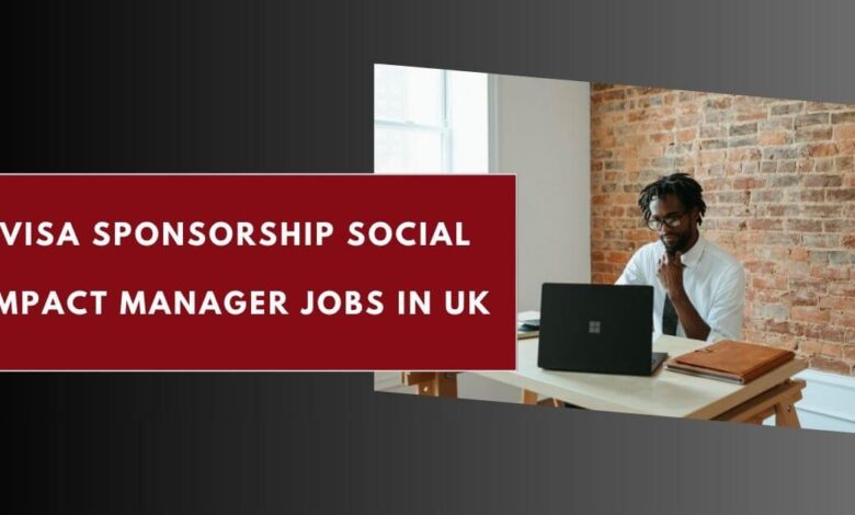 Visa Sponsorship Social Impact Manager Jobs in UK