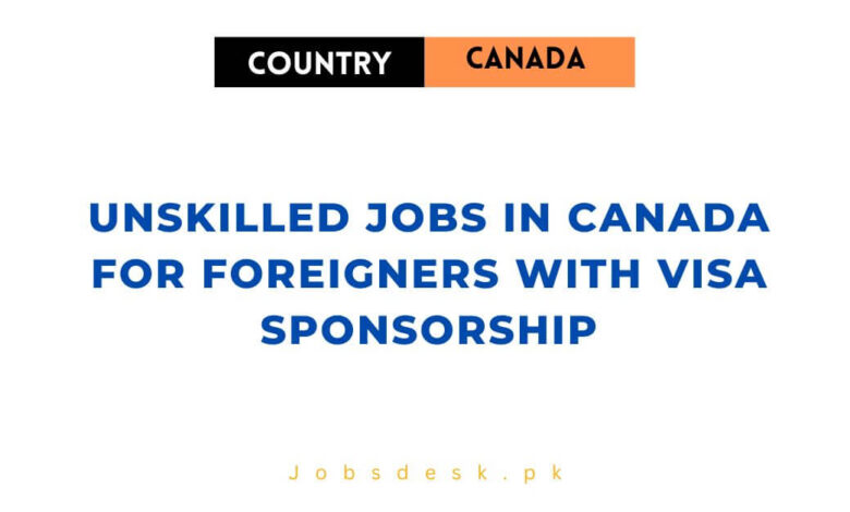 Unskilled Jobs in Canada For Foreigners with Visa Sponsorship