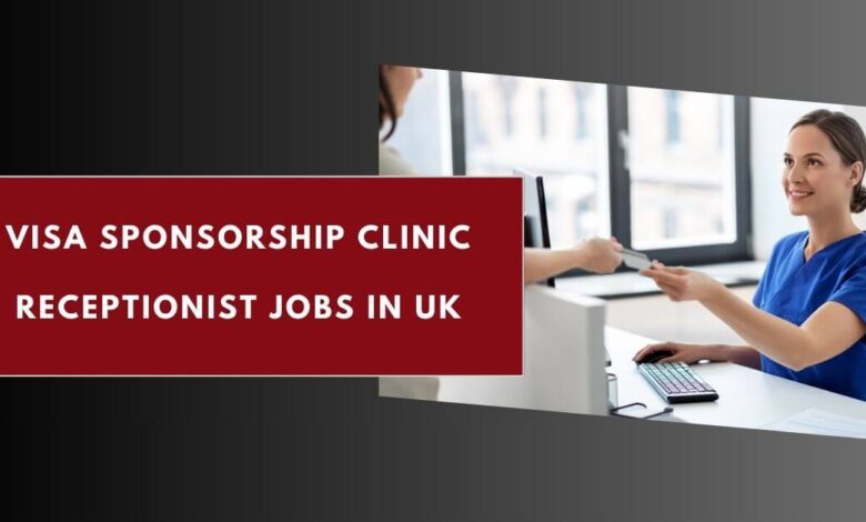 Visa Sponsorship Clinic Receptionist Jobs in UK