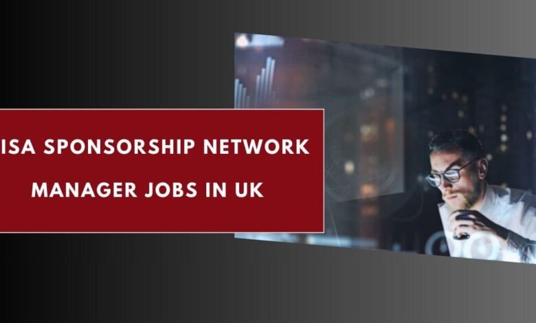 Visa Sponsorship Network Manager Jobs in UK