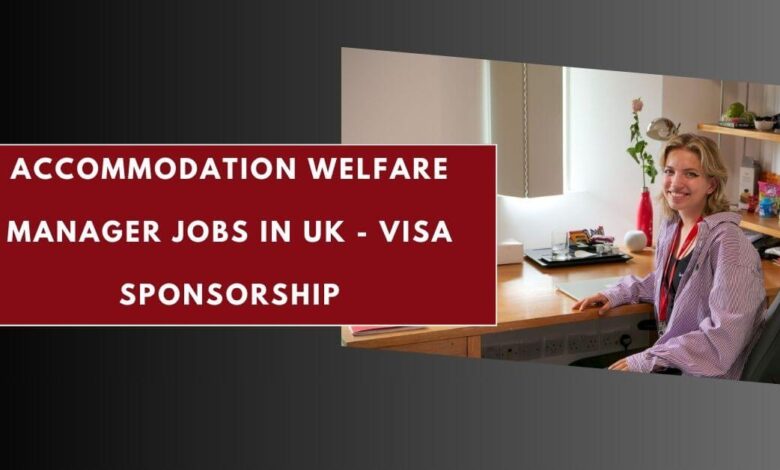 Accommodation Welfare Manager Jobs in UK - Visa Sponsorship