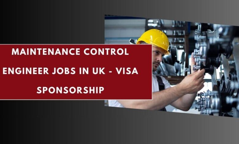 Maintenance Control Engineer Jobs in UK - Visa Sponsorship