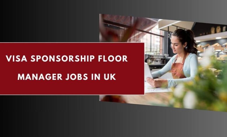 Visa Sponsorship Floor Manager Jobs in UK