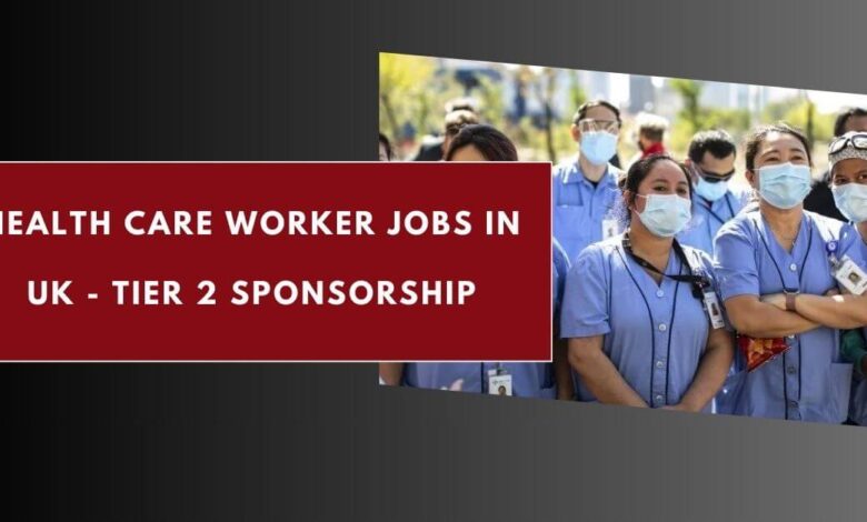Health Care Worker Jobs in UK - Tier 2 Sponsorship