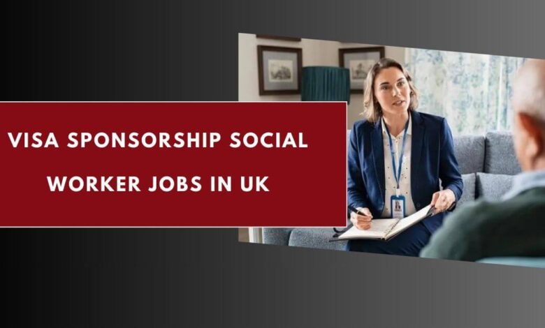 Visa Sponsorship Social Worker Jobs in UK