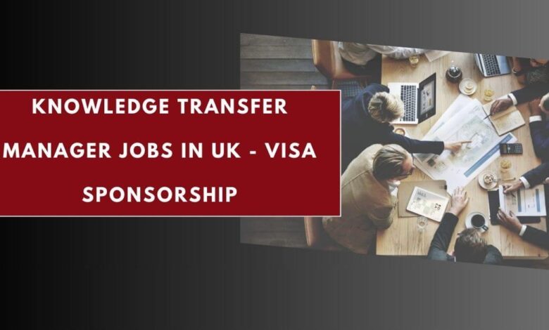 Knowledge Transfer Manager Jobs in UK - Visa Sponsorship