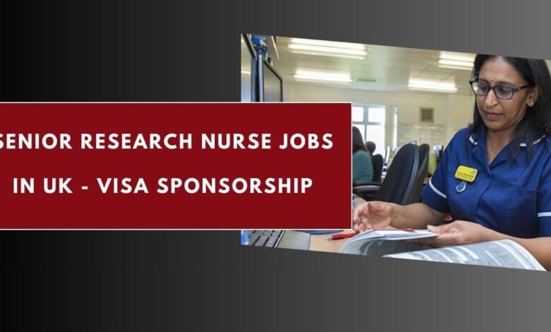 Senior Research Nurse Jobs in UK - Visa Sponsorship
