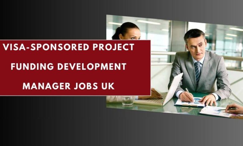 Visa-Sponsored Project Funding Development Manager Jobs UK