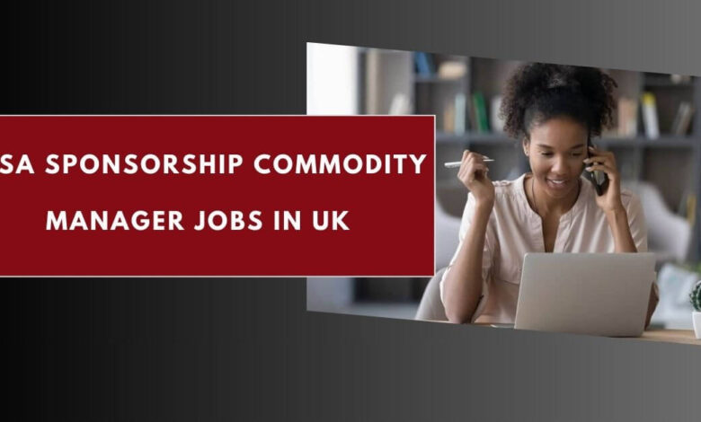 Visa Sponsorship Commodity Manager Jobs in UK