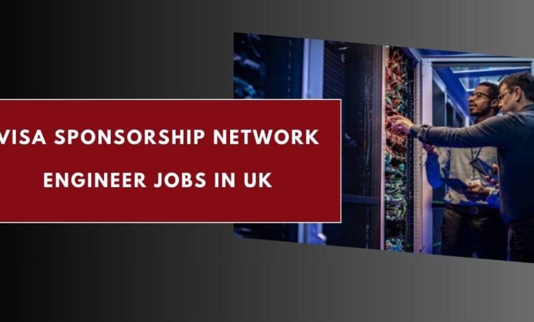 Visa Sponsorship Network Engineer Jobs in UK