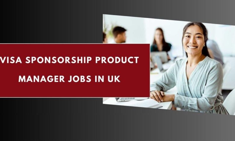Visa Sponsorship Product Manager Jobs in UK