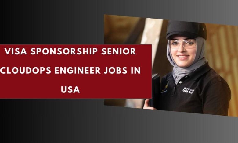 Visa Sponsorship Senior CloudOps Engineer Jobs in USA