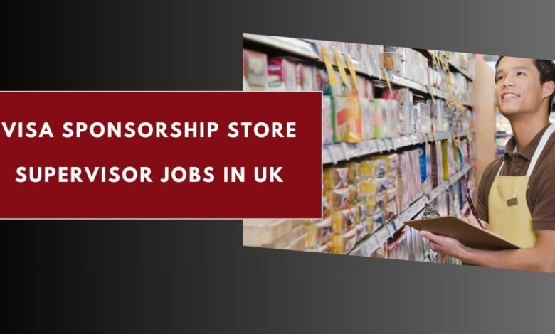 Visa Sponsorship Store Supervisor Jobs in UK
