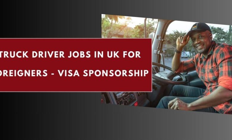 Truck Driver Jobs in UK for Foreigners - Visa Sponsorship