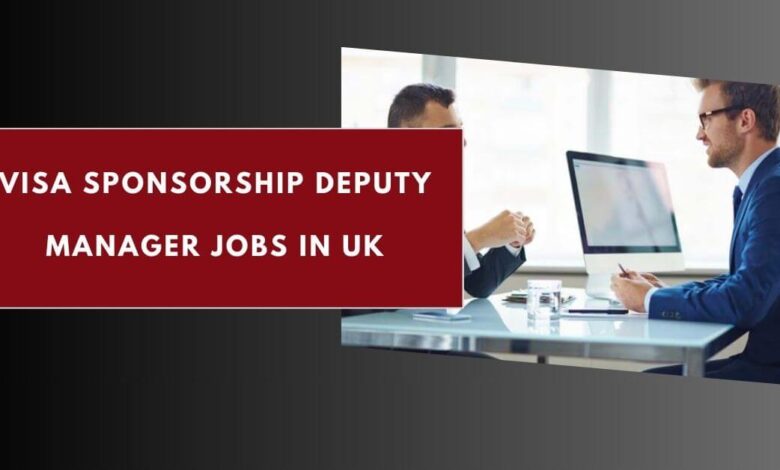 Visa Sponsorship Deputy Manager Jobs in UK