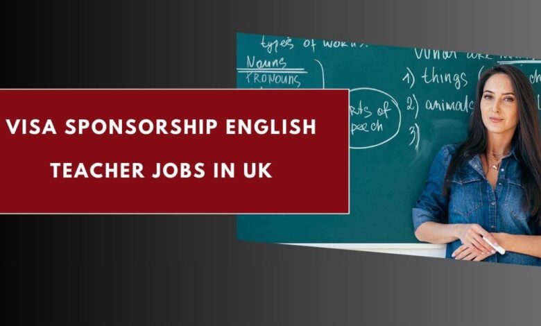 Visa Sponsorship English Teacher Jobs in UK