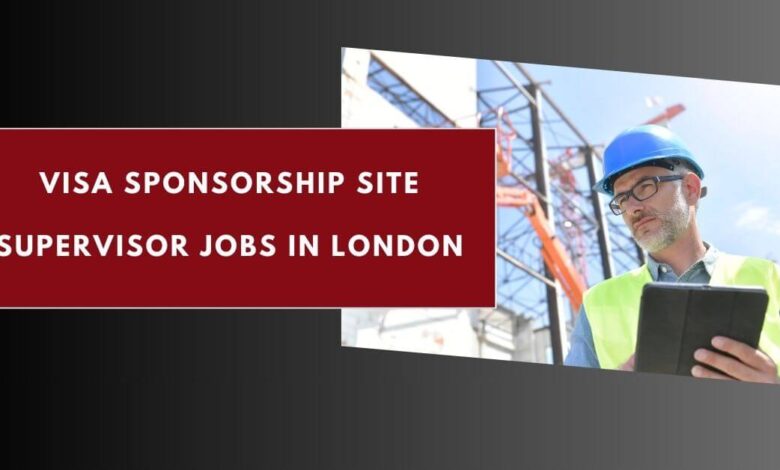 Visa Sponsorship Site Supervisor Jobs in London
