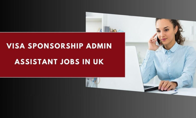 Visa Sponsorship Admin Assistant Jobs in UK